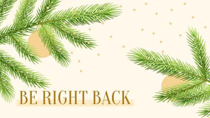 Be Right Back — Holiday Season Theme