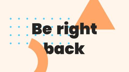 Be Right Back — Geometric Theme