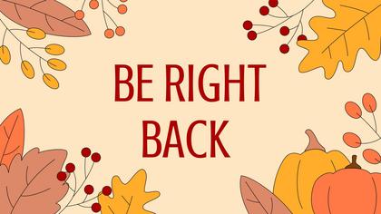 Be Right Back — Thanksgiving Theme